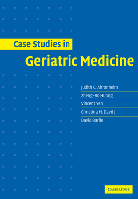 Case Studies in Geriatric Medicine - Ahronheim, Judith C, and Huang, Zheng-Bo, and Yen, Vincent