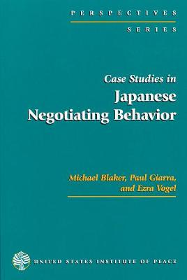 Case Studies in Japanese Negotiating Behavior - Blaker, Michael, and Giarra, Paul, and Vogel, Ezra F