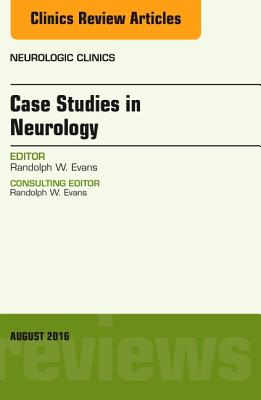 Case Studies in Neurology, an Issue of Neurologic Clinics: Volume 34-3 - Evans, Randolph W, MD