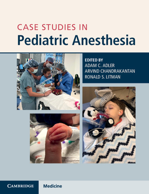 Case Studies in Pediatric Anesthesia - Adler, Adam C. (Editor), and Chandrakantan, Arvind (Editor), and Litman, Ronald S. (Editor)
