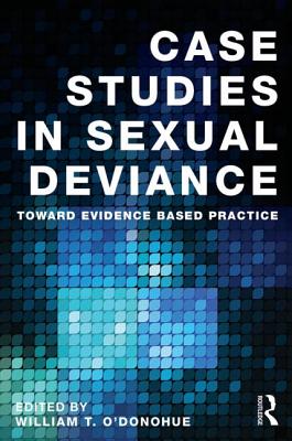 Case Studies in Sexual Deviance: Toward Evidence Based Practice - O'Donohue, William T, Dr., PhD (Editor)