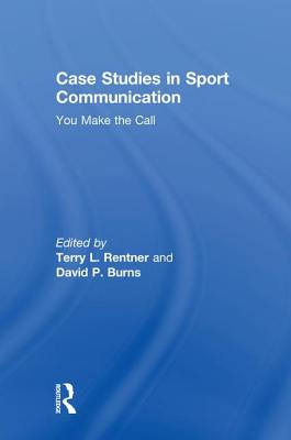 Case Studies in Sport Communication: You Make the Call - Rentner, Terry L. (Editor), and Burns, David P. (Editor)