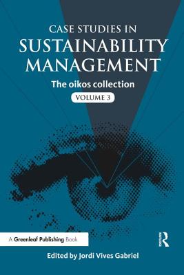 Case Studies in Sustainability Management: The oikos collection Vol. 3 - Vives Gabriel, Jordi (Editor)