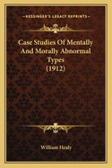 Case Studies Of Mentally And Morally Abnormal Types (1912)