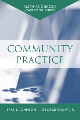 Casebook: Community Practice (Allyn & Bacon Casebook Series) - Johnson, Jerry L., and Grant, George, Jr.