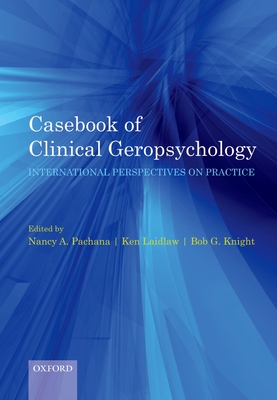 Casebook of clinical geropsychology: International Perspectives on Practice - Pachana, Nancy (Editor), and Laidlaw, Ken (Editor), and Knight, Bob (Editor)