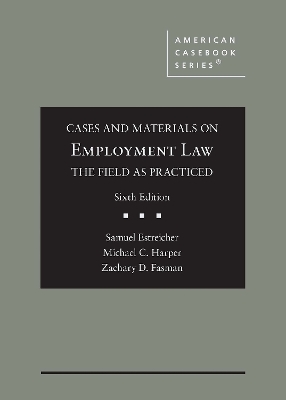 Cases and Materials on Employment Law, the Field as Practiced - Estreicher, Samuel, and Harper, Michael C., and Fasman, Zachary Dean