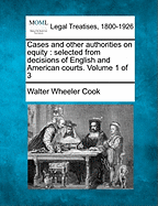 Cases and other authorities on equity: selected from decisions of English and American courts. Volume 1 of 3