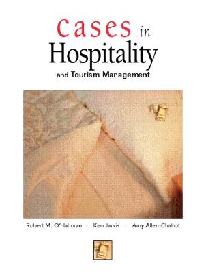 Cases in Hospitality and Tourism Management - O'Halloran, Robert M, and Jarvis, Ken, and Allen-Chabot, Amy M