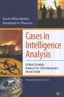 Cases in Intelligence Analysis: Structured Analytic Techniques in Action - Beebe, Sarah Miller, and Pherson, Randolph H.