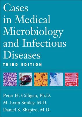 Cases in Medical Microbiology and Infectious Diseases - Gilligan, Peter H, and Shapiro, Daniel S, and Smiley, M Lynn