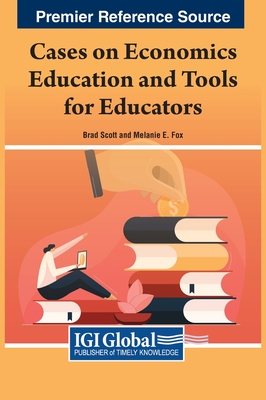 Cases on Economics Education and Tools for Educators - Scott, A. Bradley (Editor), and Fox, Melanie (Editor)