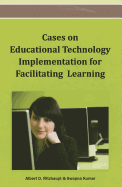 Cases on Educational Technology Implementation for Facilitating Learning
