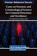 Cases on Forensic and Criminological Science for Criminal Detection and Avoidance