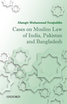 Cases on Muslim Law of India, Pakistan, and Bangladesh - Serajuddin, Alamgir Muhammad