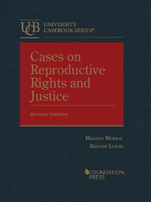 Cases on Reproductive Rights and Justice - Murray, Melissa, and Luker, Kristin