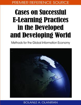 Cases on Successful E-Learning Practices in the Developed and Developing World: Methods for the Global Information Economy - Olaniran, Bolanle A (Editor)
