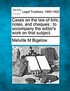 Cases on the Law of Bills, Notes, and Cheques: To Accompany the Editor's Work on That Subject.