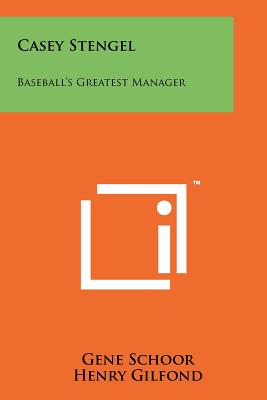 Casey Stengel: Baseball's Greatest Manager - Schoor, Gene, and Gilfond, Henry