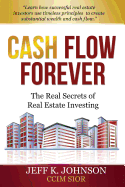 Cash Flow Forever!: The Real Secrets of Real Estate Investing