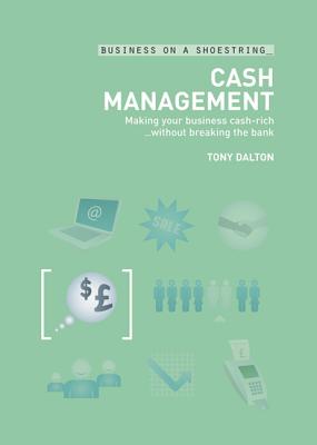 Cash Management: Making Your Business Cash-Rich Without Breaking the Bank - Dalton, Tony