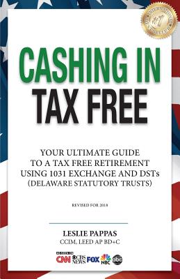 Cashing In Tax Free: Your Ultimate Guide to a Tax Free Retirement Using 1031 Exchange and Delaware Statutory Trusts (DSTs), revised for 2021 - Pappas, Leslie