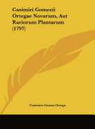 Casimiri Gomezii Ortegae Novarum, Aut Rariorum Plantarum (1797)