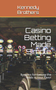 Casino Betting Made Simple: Systems for Getting the Odds in Your Favor