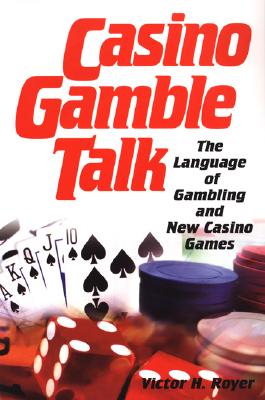 Casino Gamble Talk: The Language of Gambling and New Casino Games - Royer, Victor H