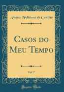 Casos Do Meu Tempo, Vol. 7 (Classic Reprint)