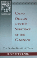 Caspar Olevian and the Substance of the Covenant: The Double Benefit of Christ