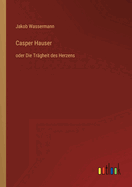 Casper Hauser: oder Die Trgheit des Herzens