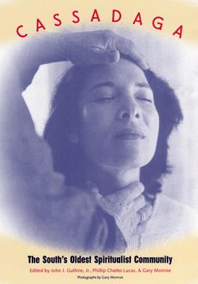 Cassadaga: The South's Oldest Spiritualist Community - Guthrie, John J (Editor), and Lucas, Phillip Charles (Editor), and Monroe, Gary (Editor)