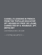 Cassell's Lessons in French. from the 'Popular Educator'. 2pt. Revised by Prof. de Lolme, Corrected by E. Roubaud. 2pt. [With] Key