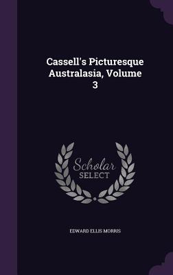 Cassell's Picturesque Australasia, Volume 3 - Morris, Edward Ellis