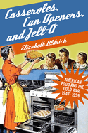 Casseroles, Can Openers, and Jell-O: American Food and the Cold War, 1947-1959