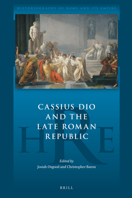 Cassius Dio and the Late Roman Republic - Osgood, Josiah, and Baron, Christopher