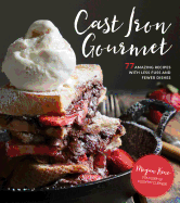 Cast Iron Gourmet: 77 Amazing Recipes with Less Fuss and Fewer Dishes