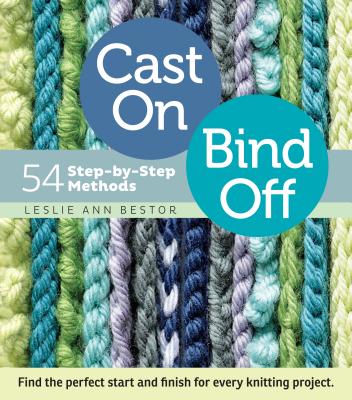 Cast On, Bind Off: 54 Step-By-Step Methods - Bestor, Leslie Ann