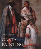 Casta Painting: Images of Race in Eighteenth-Century Mexico