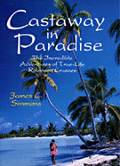 Castaway in Paradise: The Incredible Adventures of True-life Robinson Crusoes