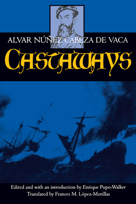 Castaways: Volume 10 - Nez Cabeza de Vaca, Alvar, and Pupo-Walker, Enrique (Introduction by), and Lpez-Morillas, Frances M (Translated by)