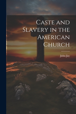 Caste and Slavery in the American Church - Jay, John