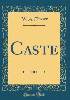 Caste (Classic Reprint) - Fraser, W A