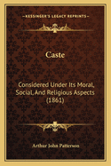 Caste: Considered Under Its Moral, Social, And Religious Aspects (1861)