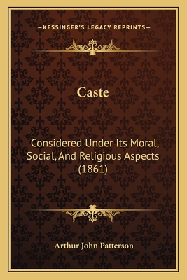 Caste: Considered Under Its Moral, Social, And Religious Aspects (1861) - Patterson, Arthur John