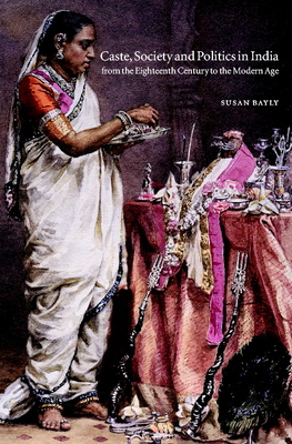 Caste, Society and Politics in India from the Eighteenth Century to the Modern Age - Bayly, Susan