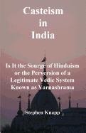 Casteism in India: Is It the Scourge of Hinduism or the Perversion of a Legitimate Vedic System Known as Varnashrama