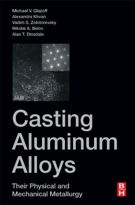 Casting Aluminum Alloys: Their Physical and Mechanical Metallurgy - Glazoff, Michael V, and Khvan, Alexandra, and Zolotorevsky, Vadim S