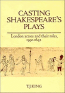 Casting Shakespeare's Plays: London Actors and Their Roles, 1590-1642 - King, T J, Ph.D.